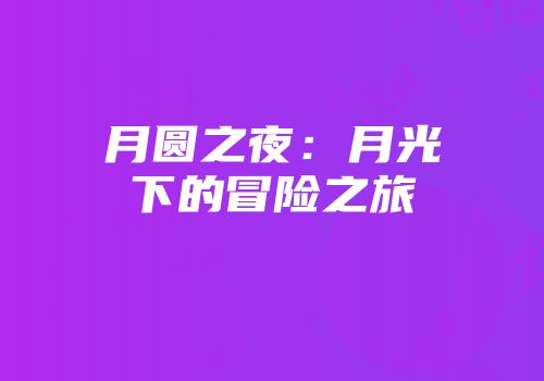 月圆之夜：月光下的冒险之旅
