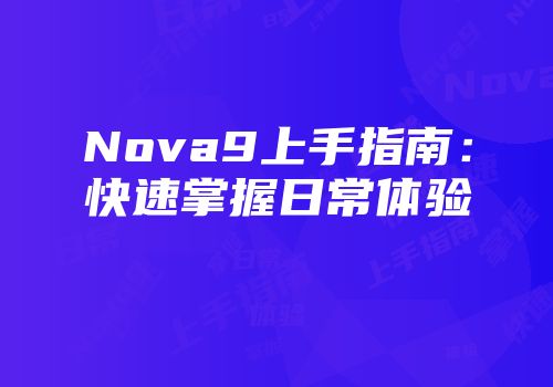 Nova9上手指南：快速掌握日常体验