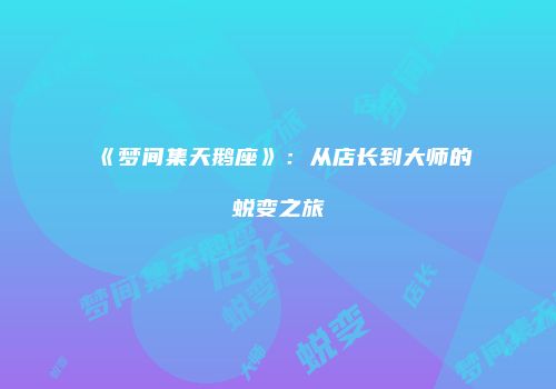 《梦间集天鹅座》:从店长到大师的蜕变之旅