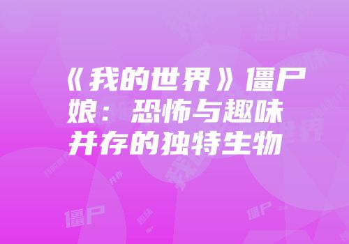 《我的世界》僵尸娘：恐怖与趣味并存的独特生物