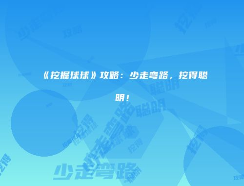 《挖掘球球》攻略：少走弯路，挖得聪明！