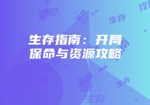 生存指南:开局保命与资源攻略