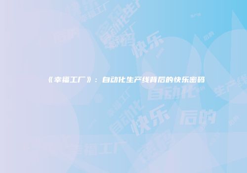 《幸福工厂》：自动化生产线背后的快乐密码
