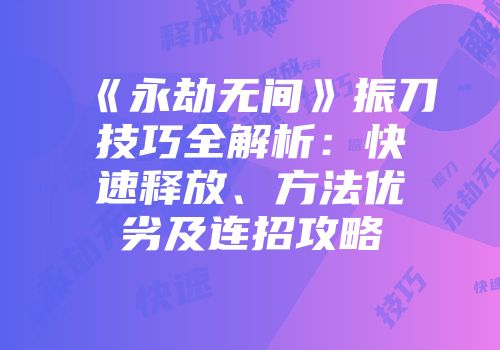 《永劫无间》振刀技巧全解析：快速释放、方法优劣及连招攻略