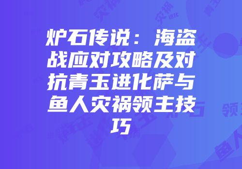 炉石传说:海盗战应对攻略及对抗青玉进化萨与鱼人灾祸领主技巧