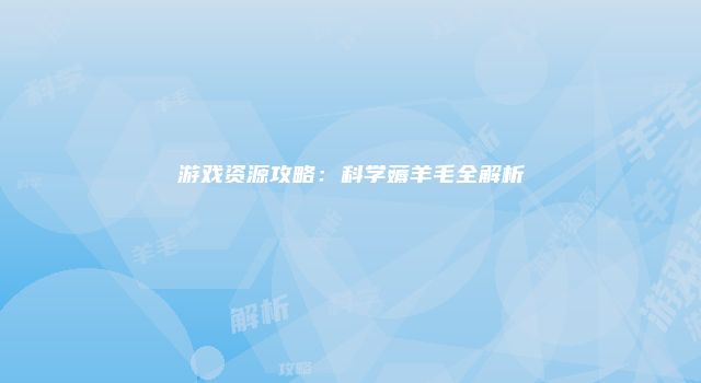 游戏资源攻略：科学薅羊毛全解析