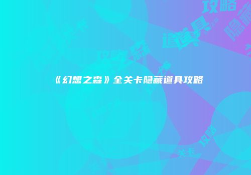 《幻想之森》全关卡隐藏道具攻略