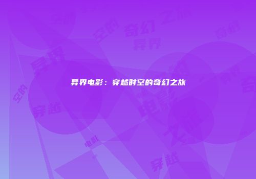 异界电影：穿越时空的奇幻之旅