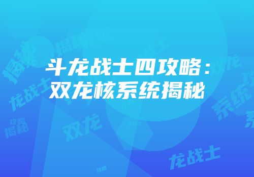 斗龙战士四攻略：双龙核系统揭秘