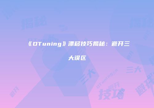 《DTuning》漂移技巧揭秘:避开三大误区