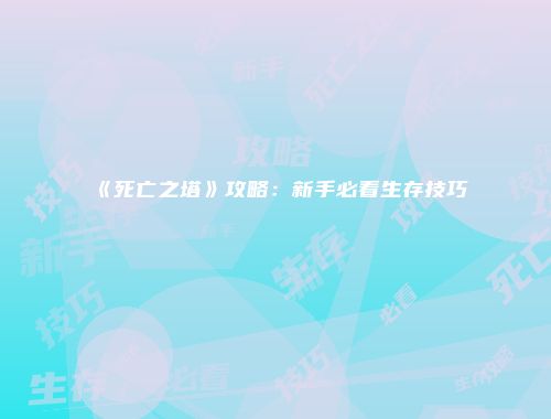 《死亡之塔》攻略:新手必看生存技巧