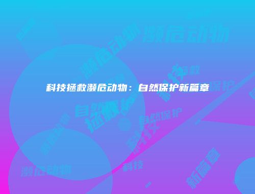 科技拯救濒危动物:自然保护新篇章