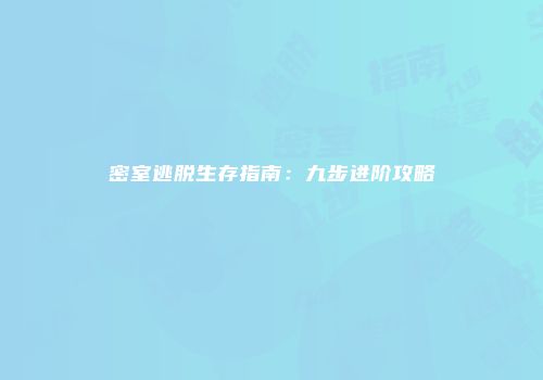 密室逃脱生存指南：九步进阶攻略