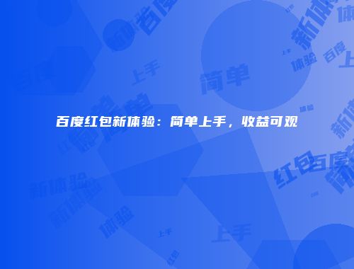百度红包新体验：简单上手，收益可观