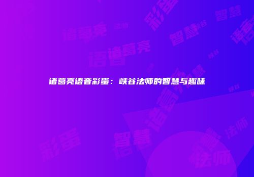 诸葛亮语音彩蛋：峡谷法师的智慧与趣味