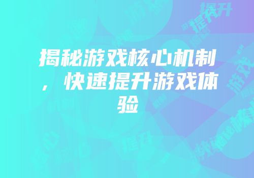 揭秘游戏核心机制，快速提升游戏体验