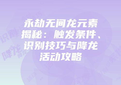 永劫无间龙元素揭秘:触发条件、识别技巧与降龙活动攻略