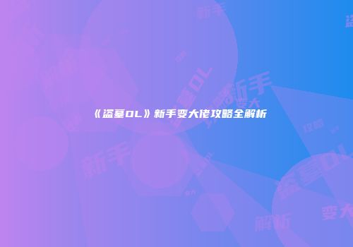 《盗墓OL》新手变大佬攻略全解析