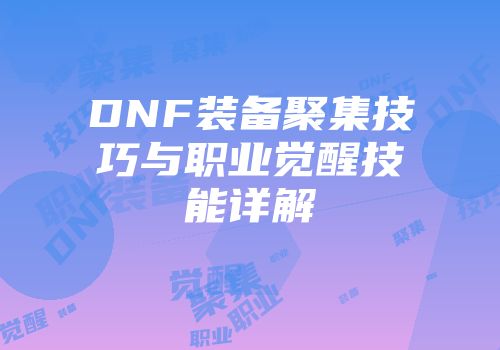 DNF装备聚集技巧与职业觉醒技能详解