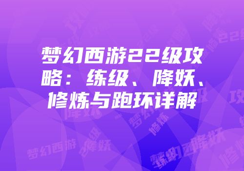 梦幻西游22级攻略:练级、降妖、修炼与跑环详解