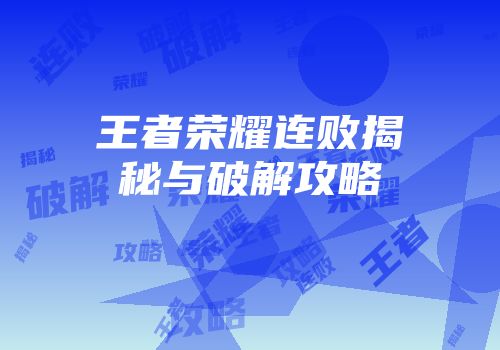 王者荣耀连败揭秘与破解攻略