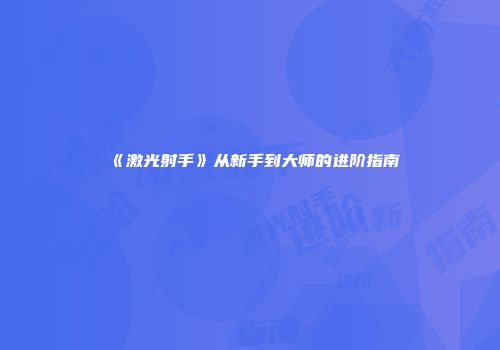 《激光射手》从新手到大师的进阶指南