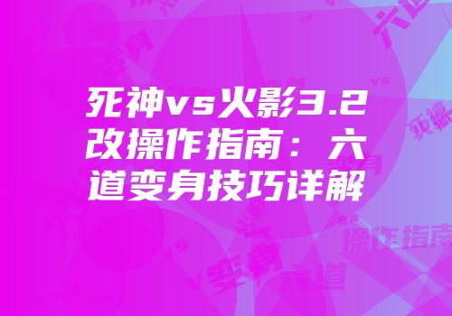 死神vs火影3.2改操作指南:六道变身技巧详解