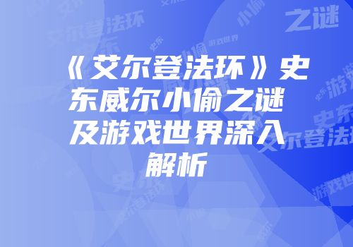 《艾尔登法环》史东威尔小偷之谜及游戏世界深入解析