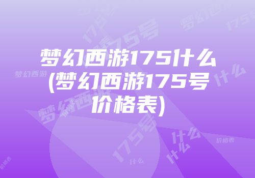 梦幻西游175什么(梦幻西游175号价格表)