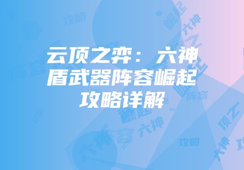 云顶之弈：六神盾武器阵容崛起攻略详解