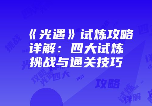 《光遇》试炼攻略详解:四大试炼挑战与通关技巧