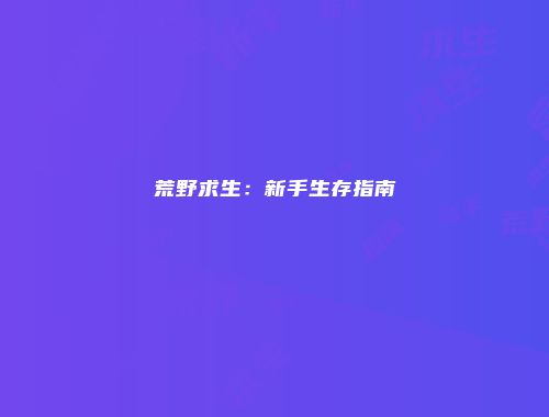 荒野求生:新手生存指南