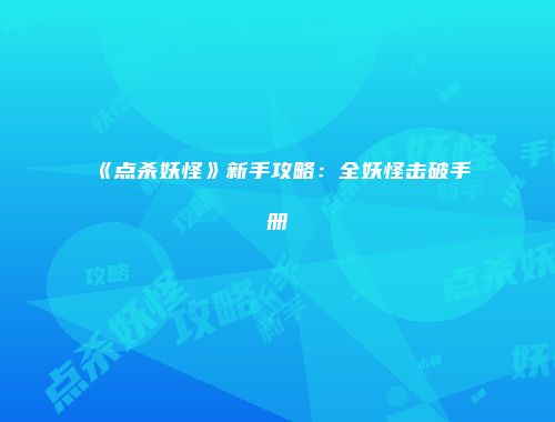 《点杀妖怪》新手攻略:全妖怪击破手册
