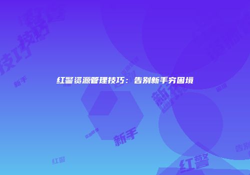 红警资源管理技巧:告别新手穷困境