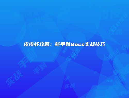 皮皮虾攻略:新手到Boss实战技巧