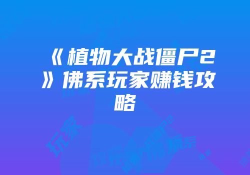 《植物大战僵尸2》佛系玩家赚钱攻略