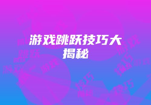 游戏跳跃技巧大揭秘
