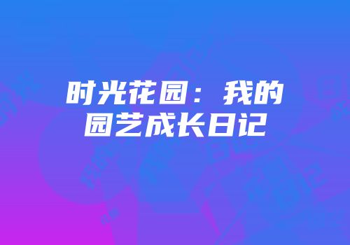 时光花园：我的园艺成长日记