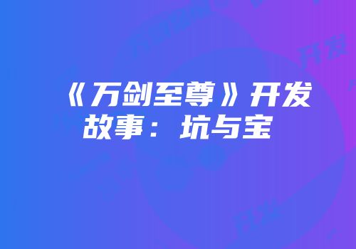 《万剑至尊》开发故事：坑与宝