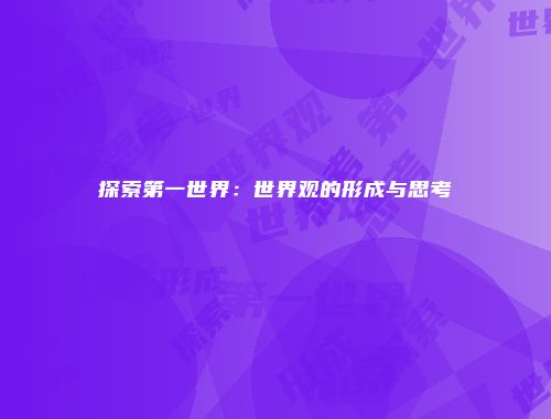 探索第一世界:世界观的形成与思考