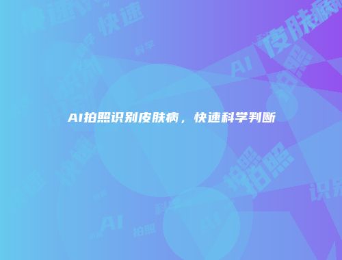 AI拍照识别皮肤病，快速科学判断