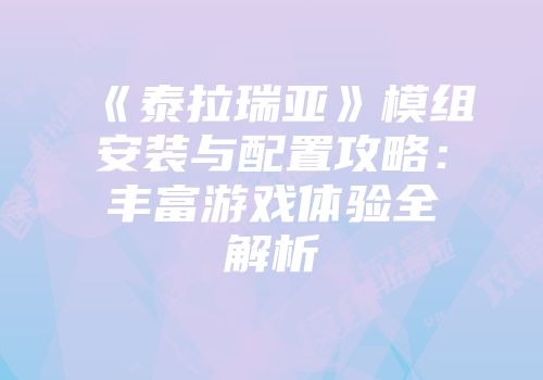 《泰拉瑞亚》模组安装与配置攻略：丰富游戏体验全解析