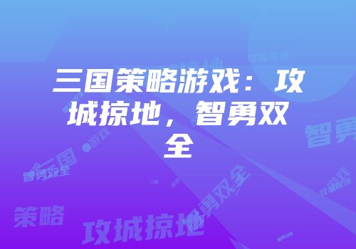 三国策略游戏:攻城掠地,智勇双全