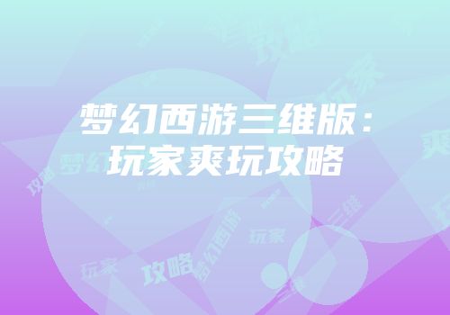 梦幻西游三维版：玩家爽玩攻略