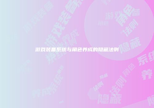 游戏装备系统与角色养成的隐藏法则