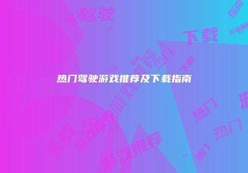 热门驾驶游戏推荐及下载指南
