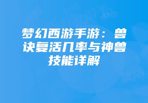 梦幻西游手游：兽诀复活几率与神兽技能详解