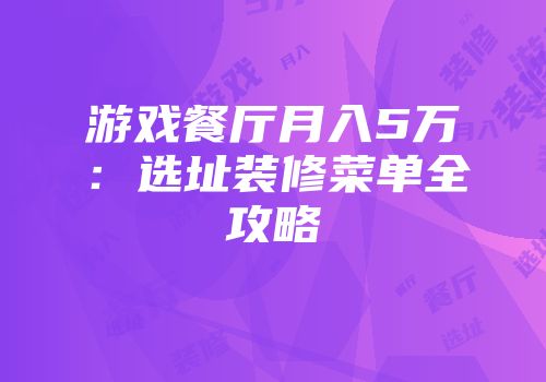 游戏餐厅月入5万：选址装修菜单全攻略