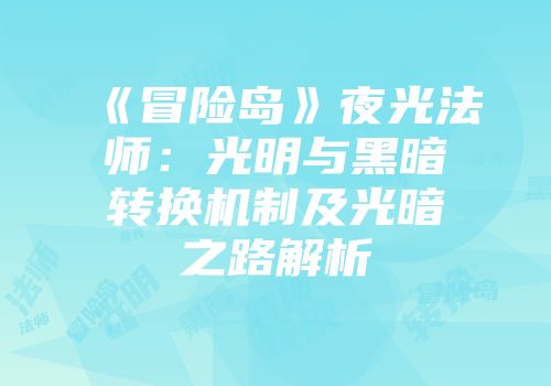 《冒险岛》夜光法师：光明与黑暗转换机制及光暗之路解析