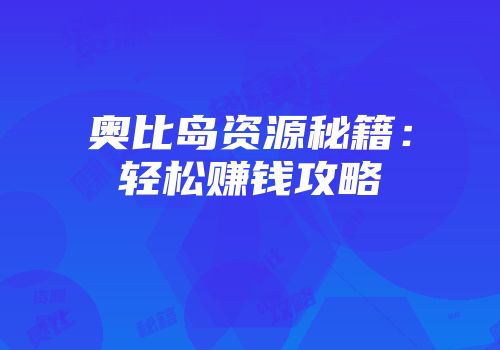 奥比岛资源秘籍：轻松赚钱攻略